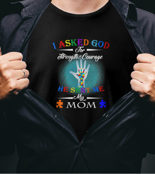 I Asked God For Strength And Courage He Sent Me My Mom Autism Puzzle Pieces T-Shirt