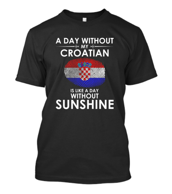 A Day Without My Croatian Is Like A Day Without Sunshine Fingerprint Flag T-Shirt