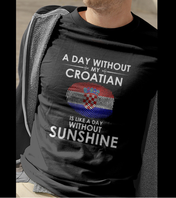 A Day Without My Croatian Is Like A Day Without Sunshine Fingerprint Flag T-Shirt