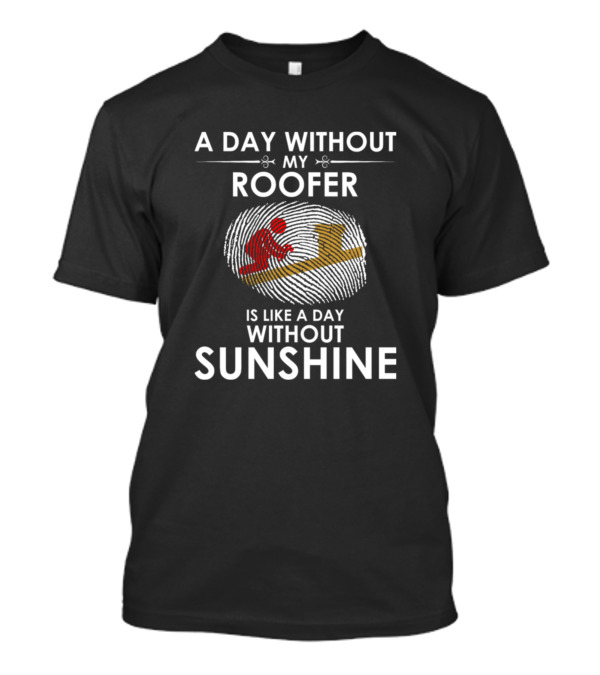 A Day Without My Roofer Is Like A Day Without Sunshine Fingerprint T-Shirt