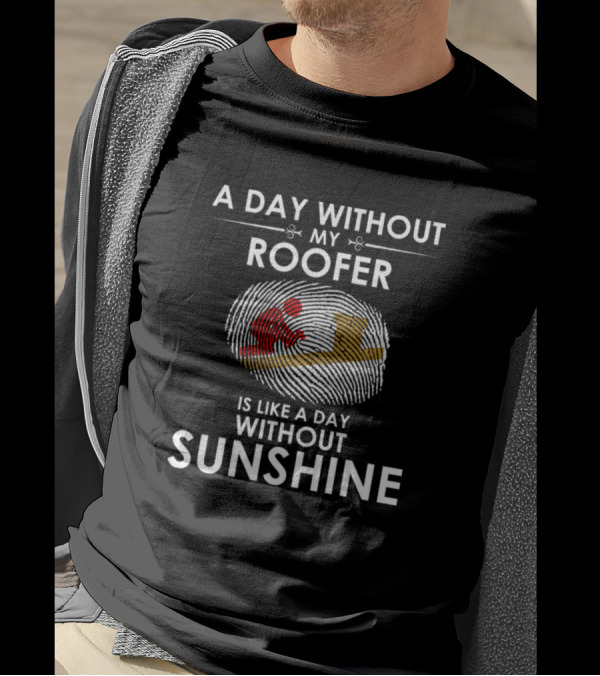 A Day Without My Roofer Is Like A Day Without Sunshine Fingerprint T-Shirt