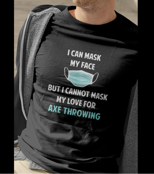I Can Mask My Face But I Cannot Mask My Love For Axe Throwing T-Shirt