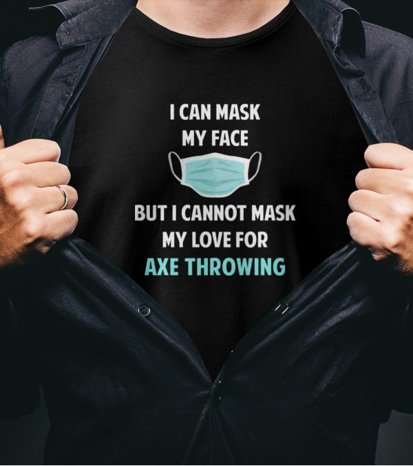 I Can Mask My Face But I Cannot Mask My Love For Axe Throwing T-Shirt