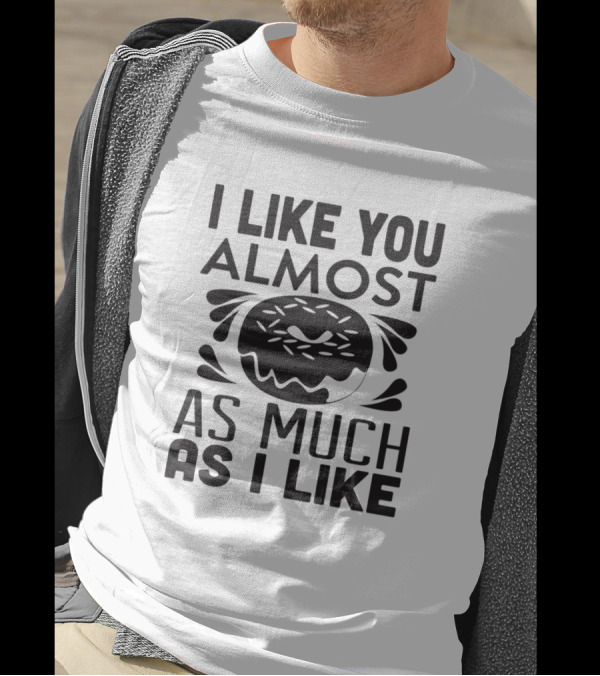 I Like You Almost As Much As I Like Doughnuts T-Shirt