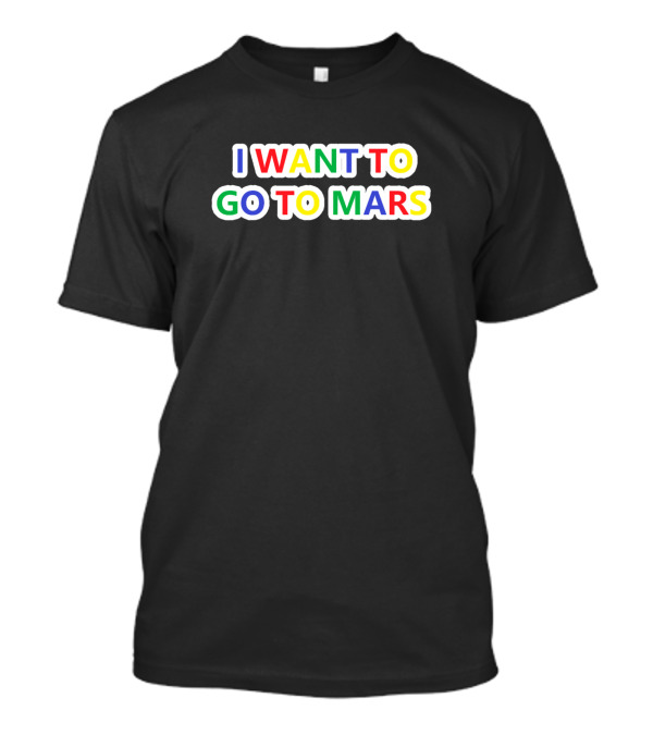 I Want To Go To Mars Colorful T-Shirt