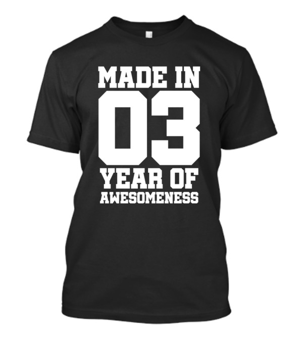 MADE IN 03 YEAR OF AWESOMENESS T-Shirt