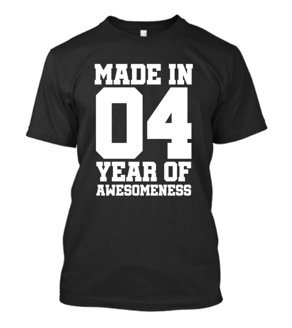 MADE IN 04 YEAR OF AWESOMENESS T-Shirt