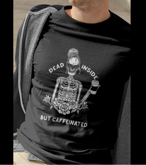 Dead Inside Skeleton With Coffee And Flower Motif But Caffeinated T-Shirt