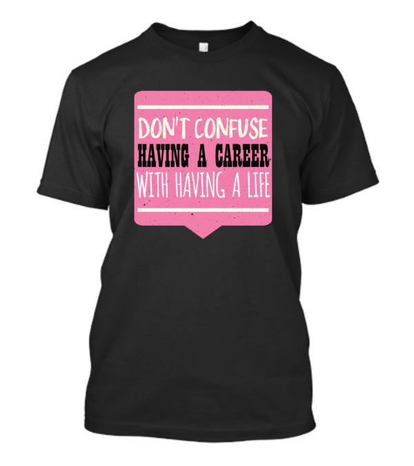 Don't Confuse Career With Life Pink T-Shirt