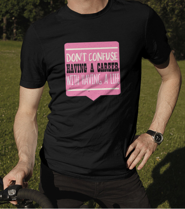 Don't Confuse Career With Life Pink T-Shirt