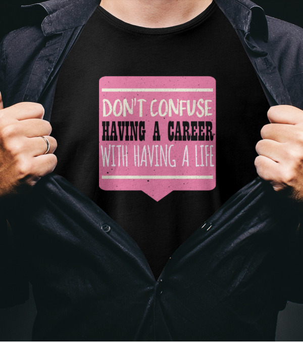 Don't Confuse Career With Life Pink T-Shirt