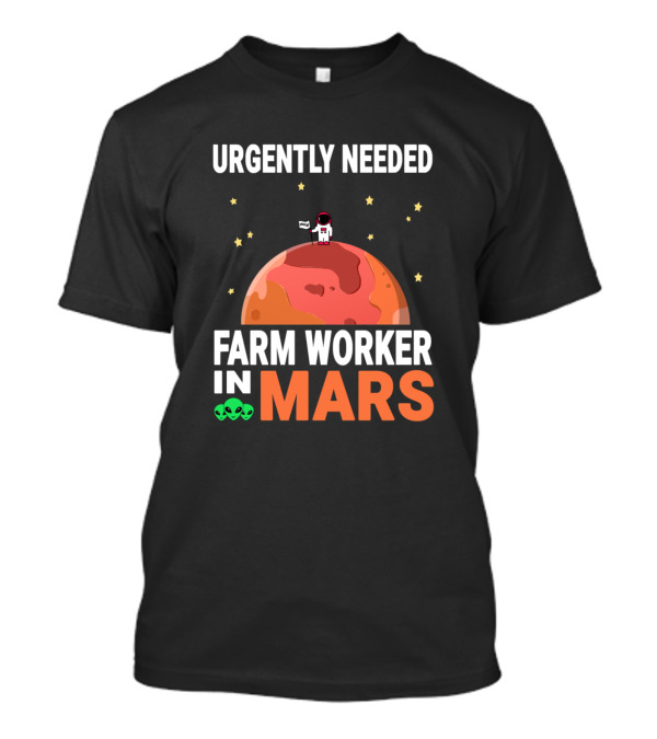 Urgently Needed Farm Worker In Mars With Astronaut And Alien Elements T-Shirt