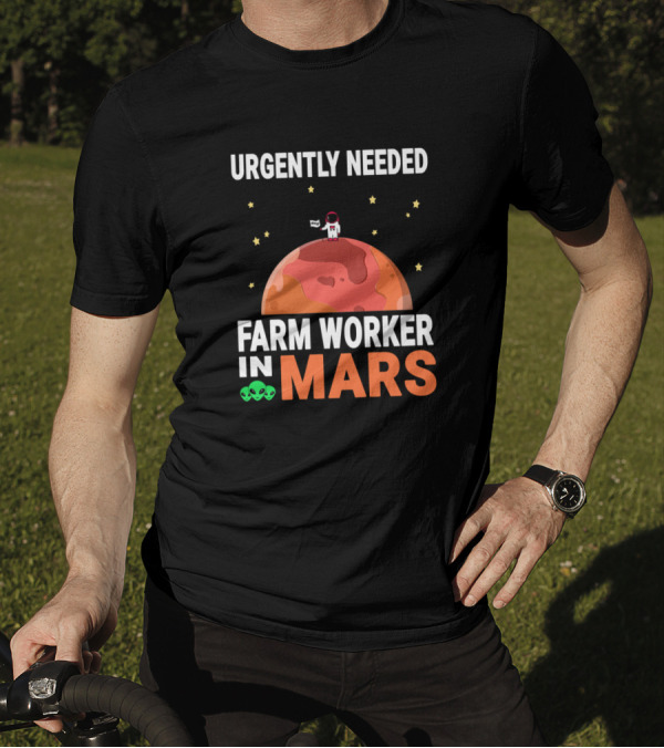 Urgently Needed Farm Worker In Mars With Astronaut And Alien Elements T-Shirt