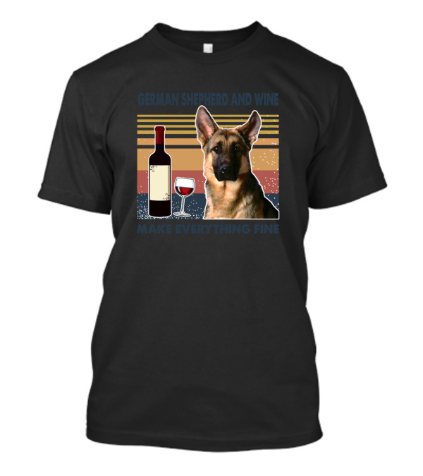 German Shepherd And Wine Make Everything Fine T-Shirt