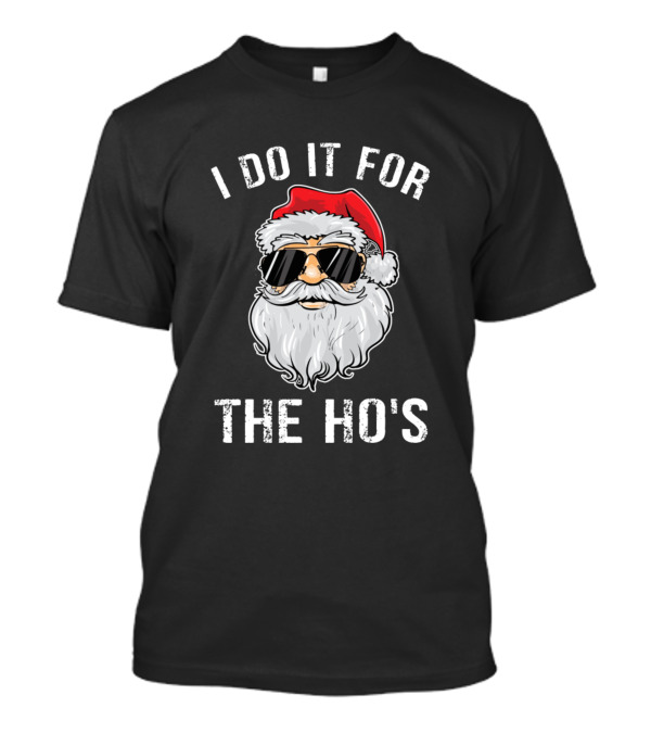 I Do It For The Ho's Santa Claus Sunglasses Christmas Humor T-Shirt