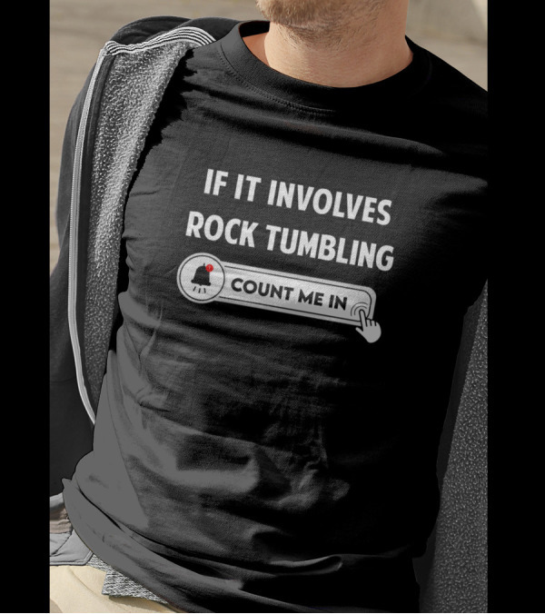 If It Involves Rock Tumbling Count Me In T-Shirt