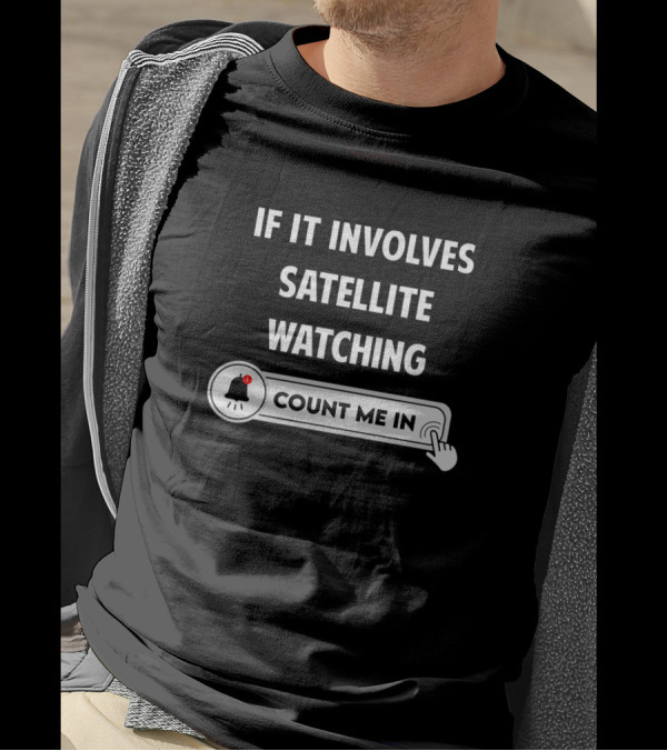 If It Involves Satellite Watching Count Me In T-Shirt