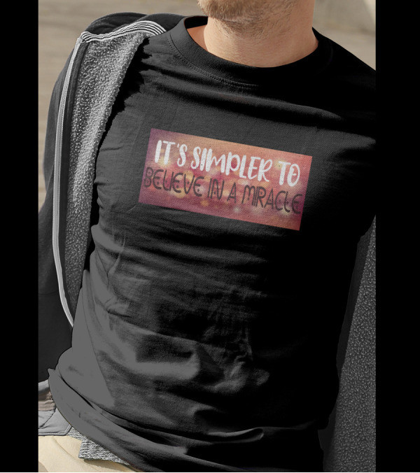 It's Simpler To Believe In A Miracle T-Shirt