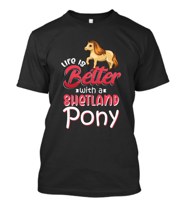 Life Is Better With A Shetland Pony T-Shirt