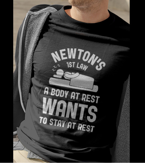 Newton's 1st Law A Body At Rest Wants To Stay At Rest Funny Science T-Shirt