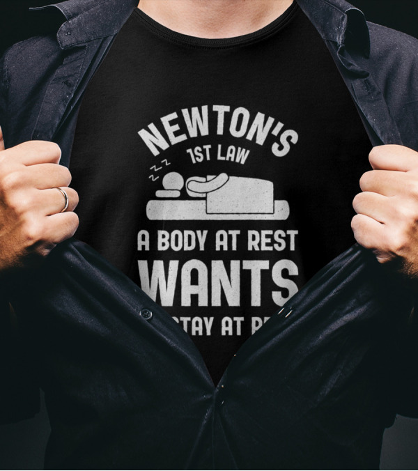 Newton's 1st Law A Body At Rest Wants To Stay At Rest Funny Science T-Shirt