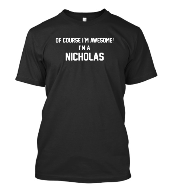 Of Course I'm Awesome I'm A Nicholas T-Shirt