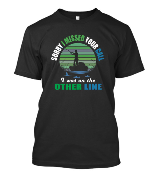 Sorry I Missed Your Call I Was On The Other Line Fishing Silhouette With Fish And Stripes T-Shirt