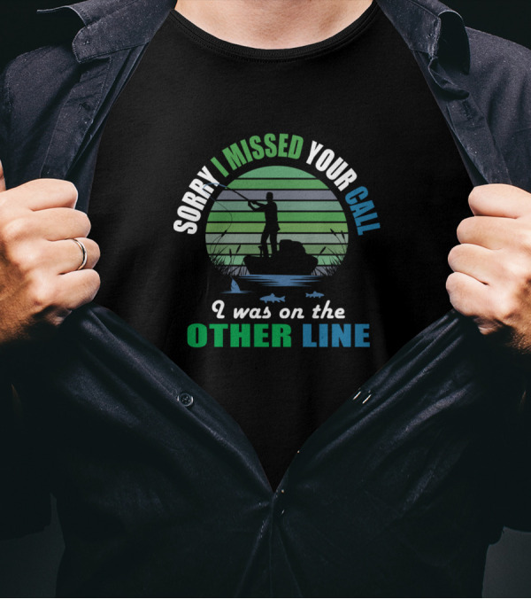 Sorry I Missed Your Call I Was On The Other Line Fishing Silhouette With Fish And Stripes T-Shirt