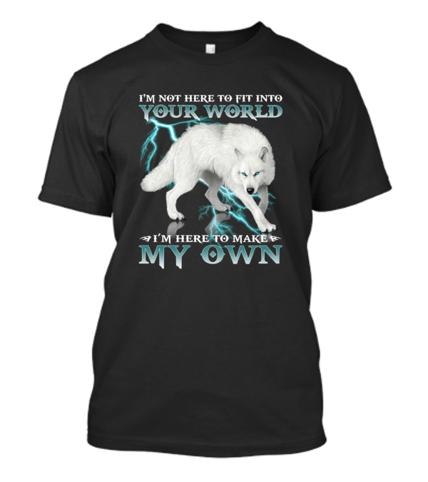 I'm Not Here To Fit Into Your World I'm Here To Make My Own Wolf Lightning T-Shirt