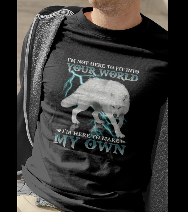 I'm Not Here To Fit Into Your World I'm Here To Make My Own Wolf Lightning T-Shirt