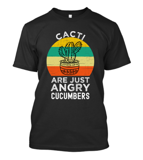 Cacti Are Just Angry Cucumbers T-Shirt