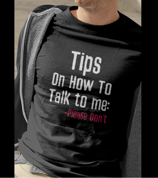Tips On How To Talk To Me Please Don’t T-Shirt