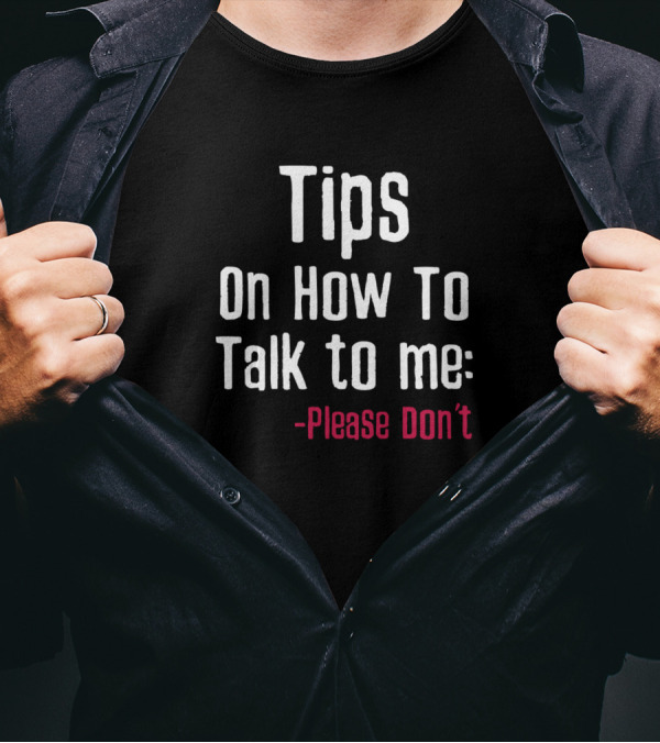Tips On How To Talk To Me Please Don’t T-Shirt