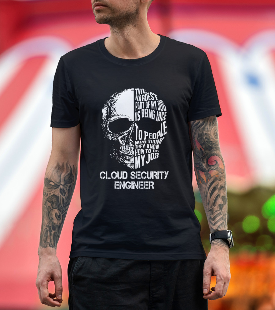 Cloud Security Engineer The Hardest Part of My Job Is Being Nice to People Who Think They Know How to Do My Job T-Shirt
