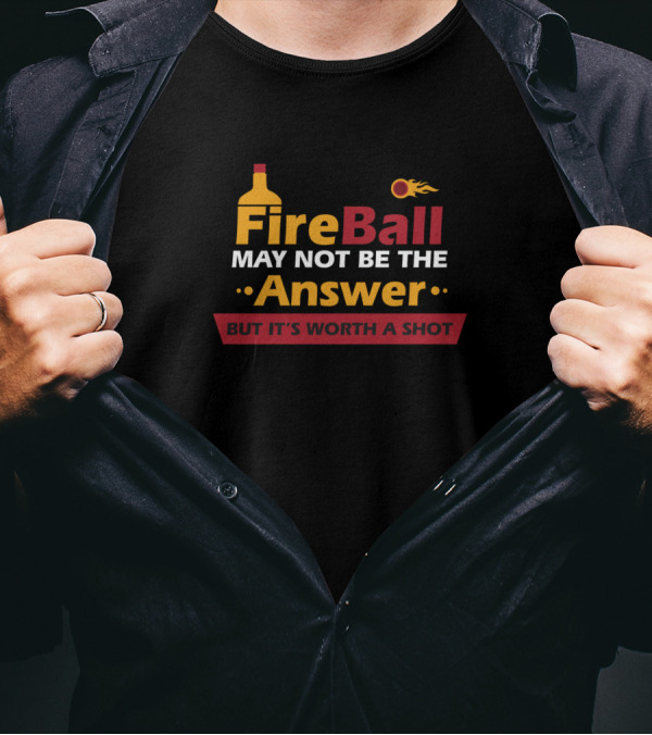 Fireball May Not Be The Answer But It's Worth A Shot Text With Bottle And Flame T-Shirt