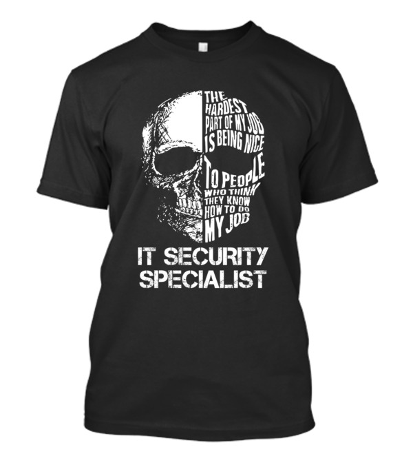 IT Security Specialist The Hardest Part Of My Job Is Being Nice To People Who Think They Know How To Do My Job T-Shirt