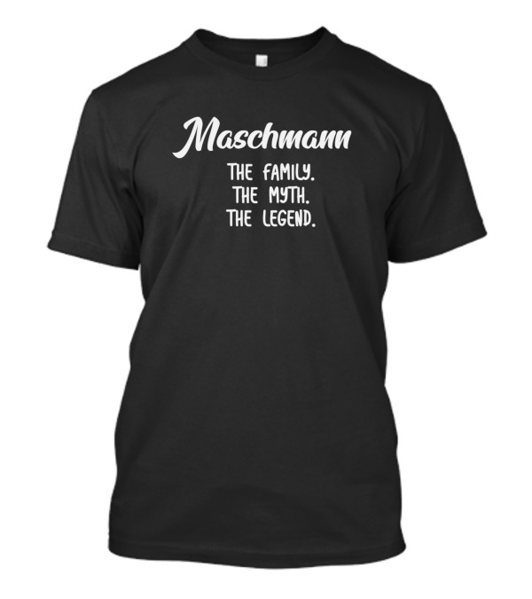 Maschmann The Family The Myth The Legend T-Shirt