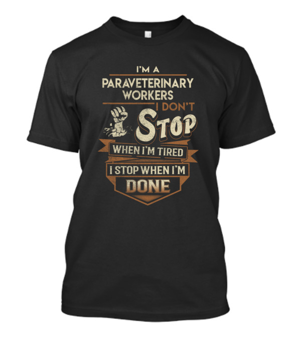 I'm A Paraveterinary Workers I Don't Stop When I'm Tired I Stop When I'm Done T-Shirt