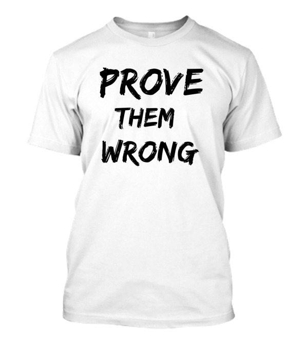 Prove Them Wrong Motivational Phrase T-Shirt