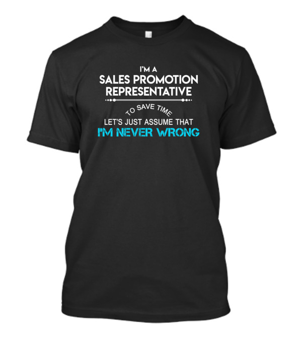 I'm A Sales Promotion Representative Let's Just Assume That I'm Never Wrong T-Shirt
