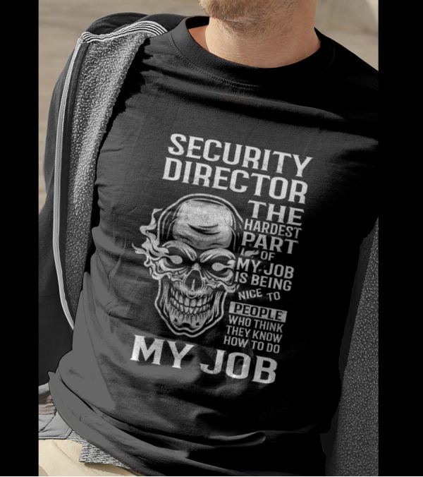 Security Director The Hardest Part Of My Job Is Being Nice To People Who Think They Know How To Do My Job T-Shirt