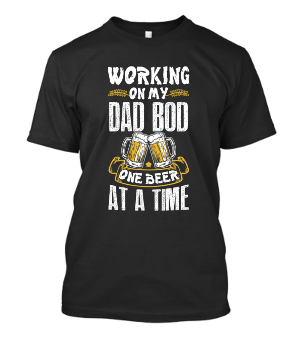 Working On My Dad Bod With One Beer At A Time Cheers T-Shirt