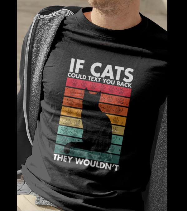 If Cats Could Text You Back They Wouldn't Silhouette Paw Prints T-Shirt
