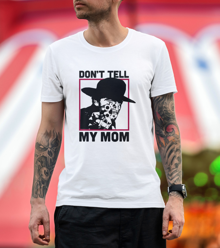 DON’T TELL MY MOM T-Shirt