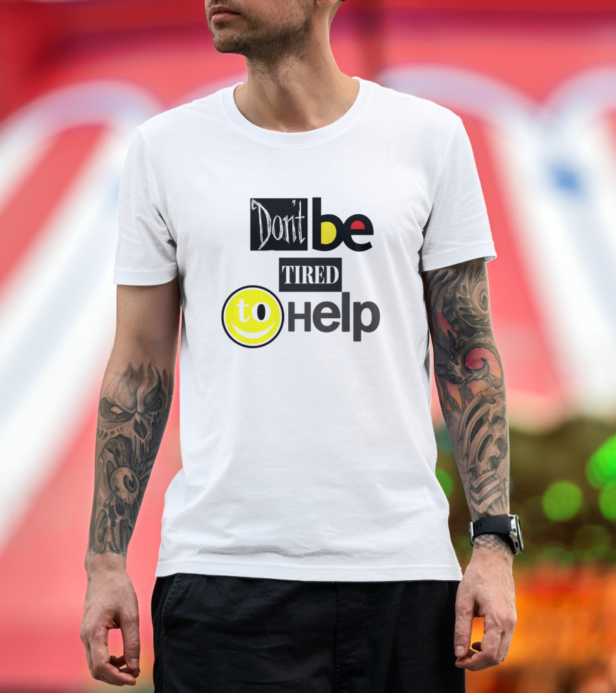 Don't Be Tired to Help T-Shirt
