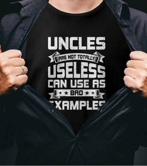 UNCLES Are Not Totally Useless Can Use As Bad Examples T-Shirt