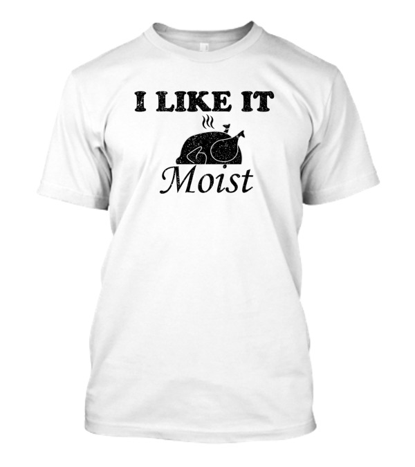 I Like It Moist Steaming Sliced Meat T-Shirt