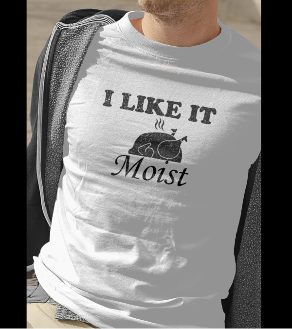 I Like It Moist Steaming Sliced Meat T-Shirt