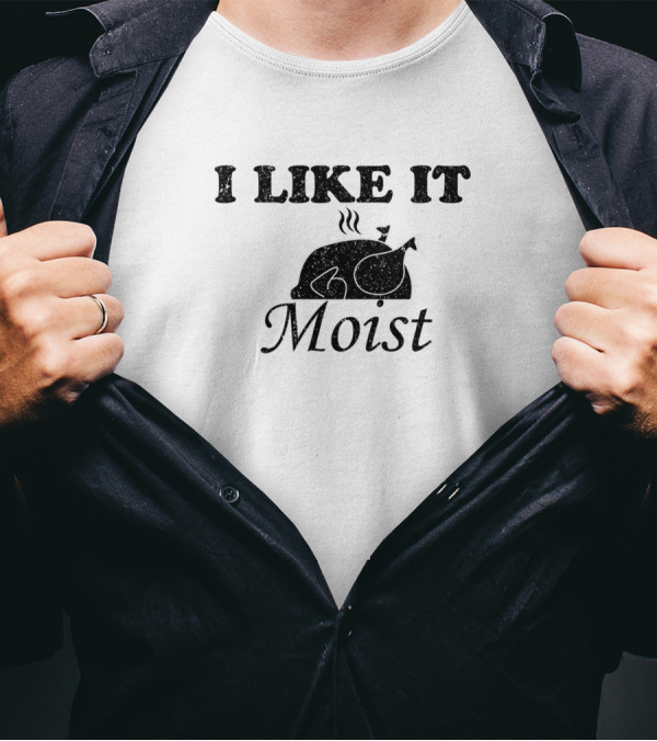 I Like It Moist Steaming Sliced Meat T-Shirt