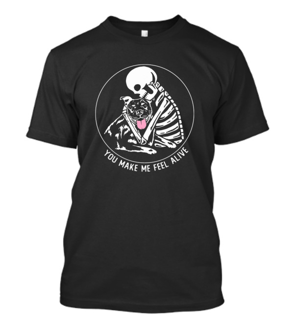 You Make Me Feel Alive Skeleton Hugging Dog T-Shirt